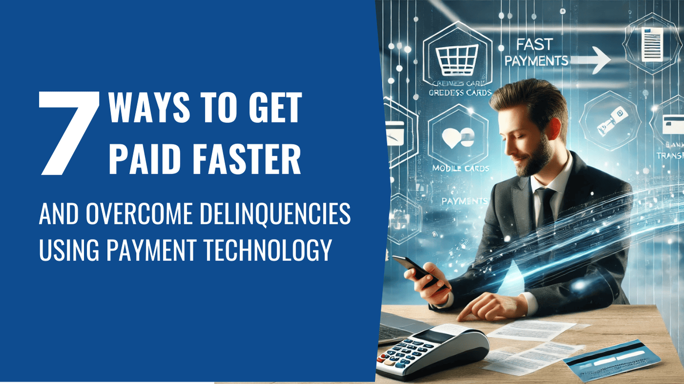 7 Ways to Get Paid Fast and Overcome Delinquencies Using Payment Technology